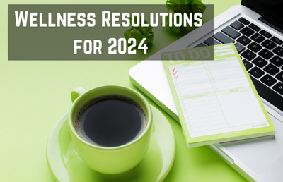 Wellness Resolutions for 2024: New Year, New You
